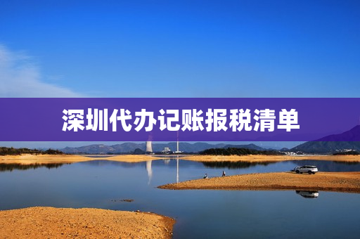 深圳代办记账报税清单(深圳记账报税收费标准)