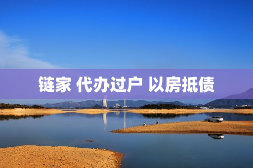 链家 代办过户 以房抵债(中介代办过户费800)