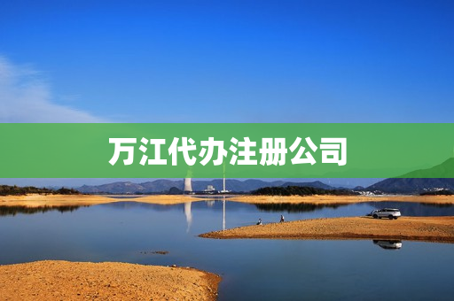 万江代办注册公司(代办公司)