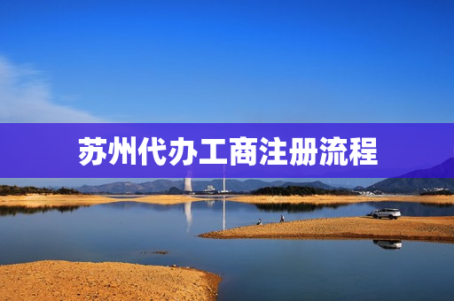 苏州代办工商注册流程(苏州注册公司流程和步骤)