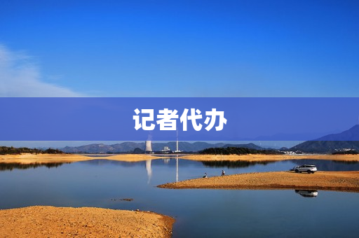 记者代办(找记者帮忙)