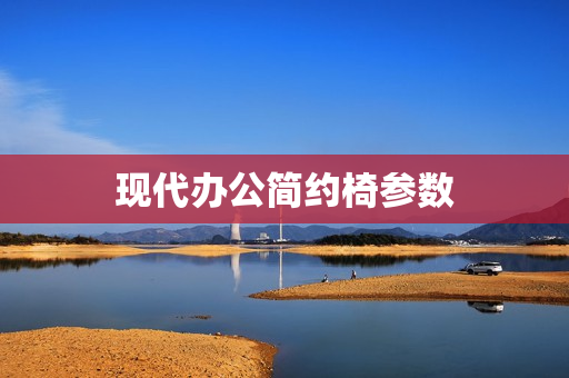 现代办公简约椅参数(现代简约餐桌椅)