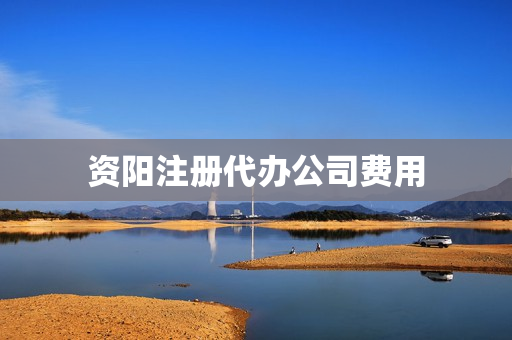 资阳注册代办公司费用(公司注销流程及费用)