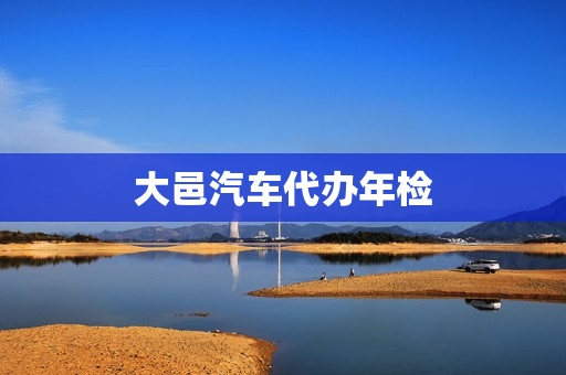 大邑汽车代办年检(大邑长运机动车检测站电话)