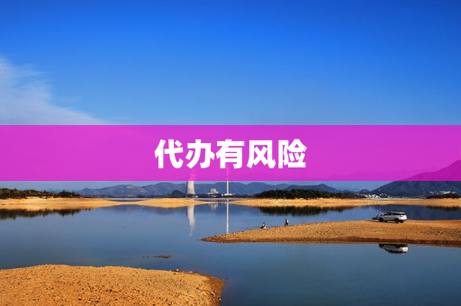 代办有风险(代办公司开户有风险吗)