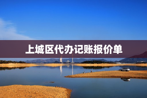 上城区代办记账报价单(记账报税)