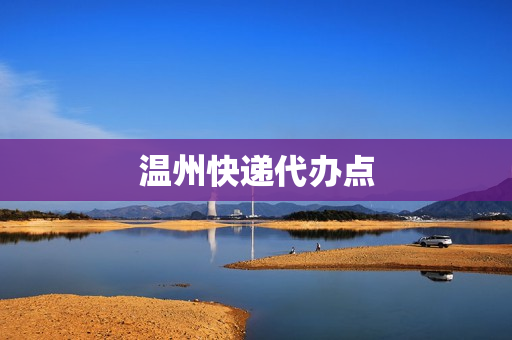 温州快递代办点(温州鹿城区快递电话)