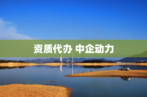 资质代办 中企动力(设计资质代办)