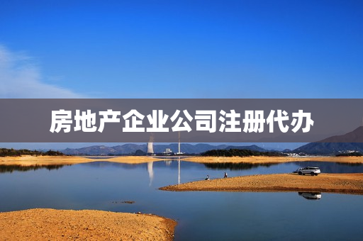 房地产企业公司注册代办(房地产公司注册条件)