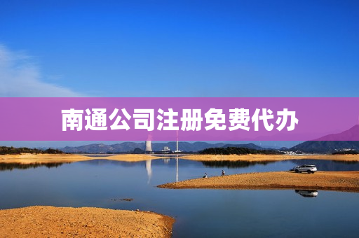 南通公司注册免费代办(代办公司注册)