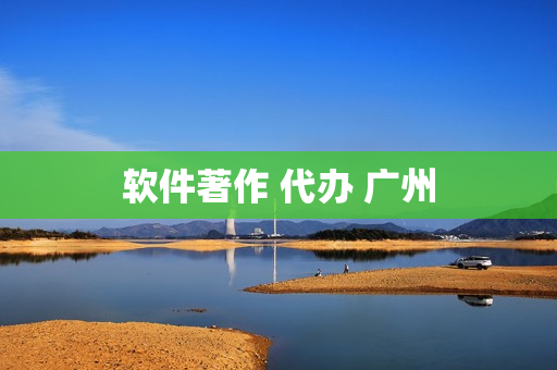 软件著作 代办 广州(软著代办一般需要多少钱)