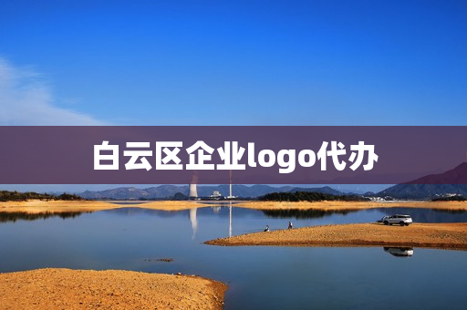 白云区企业logo代办(白云区重点企业有哪些)