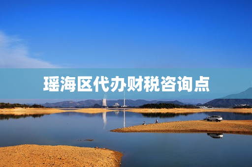 瑶海区代办财税咨询点(财税公司)