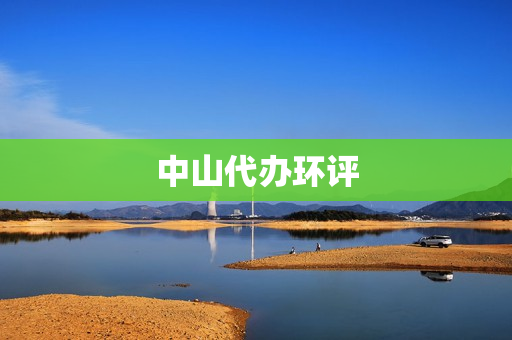 中山代办环评(中山环境检测机构)