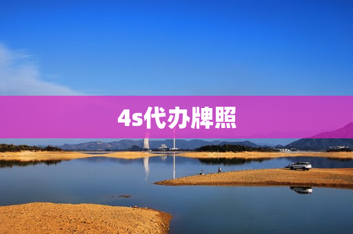 4s代办牌照(4S店代办上牌)