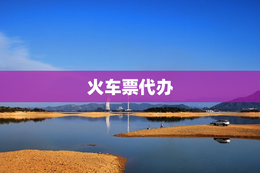 火车票代办(定制火车票)