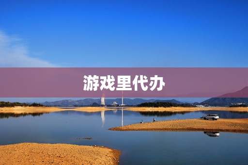 游戏里代办(怎么申请做游戏代打)