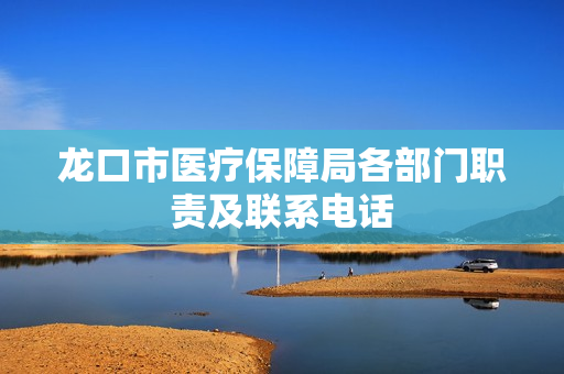 龙口市医疗保障局各部门职责及联系电话