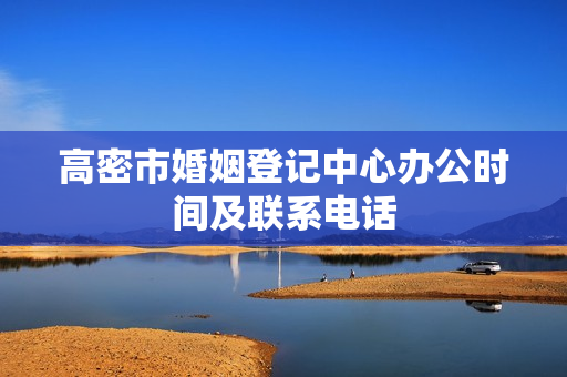 高密市婚姻登记中心办公时间及联系电话