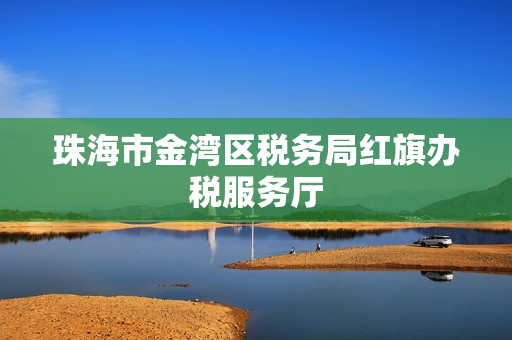 珠海市金湾区税务局红旗办税服务厅