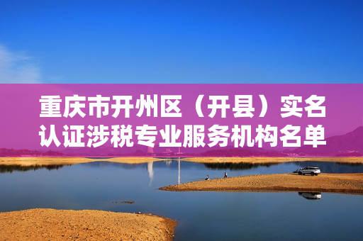 重庆市开州区（开县）实名认证涉税专业服务机构名单
