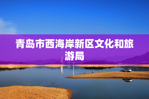 青岛市西海岸新区文化和旅游局