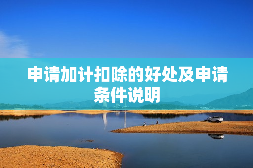 申请加计扣除的好处及申请条件说明