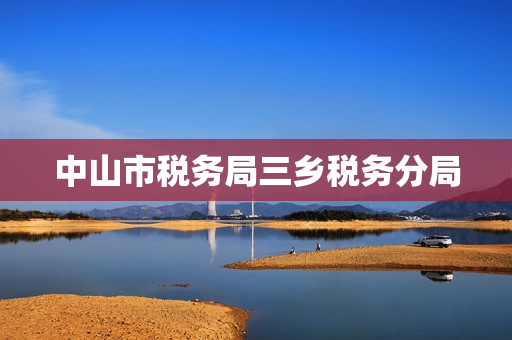 中山市税务局三乡税务分局