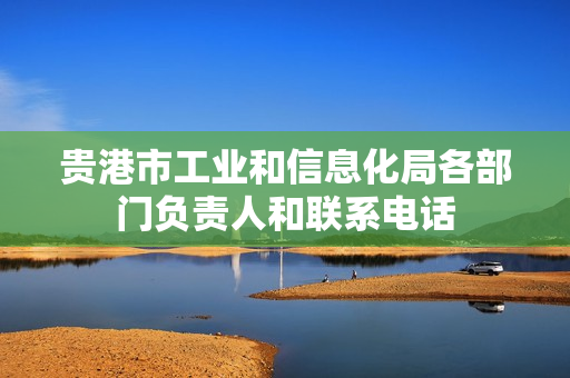 贵港市工业和信息化局各部门负责人和联系电话