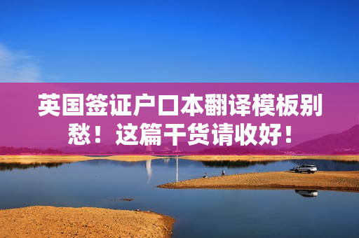 英国签证户口本翻译模板别愁！这篇干货请收好！