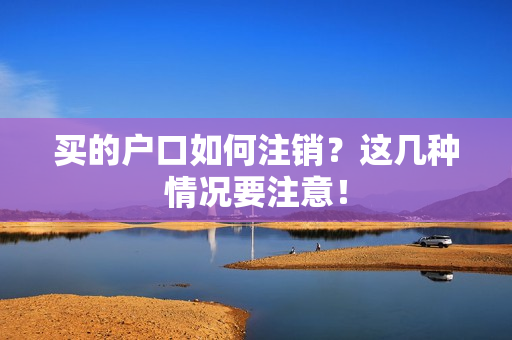 买的户口如何注销？这几种情况要注意！
