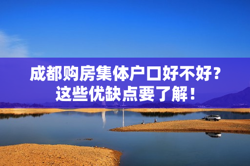 成都购房集体户口好不好？这些优缺点要了解！