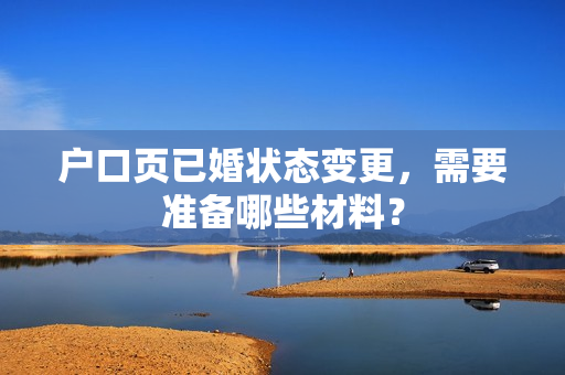 户口页已婚状态变更，需要准备哪些材料？
