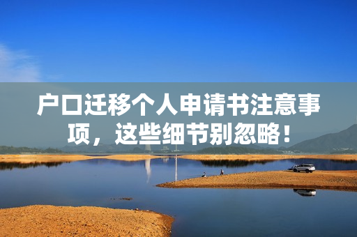 户口迁移个人申请书注意事项，这些细节别忽略！