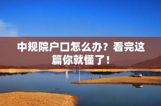 中规院户口怎么办？看完这篇你就懂了！