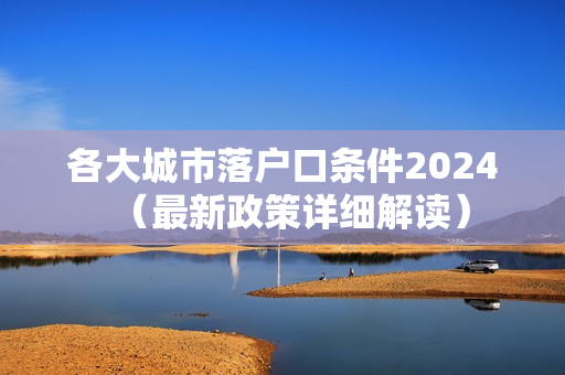 各大城市落户口条件2024（最新政策详细解读）