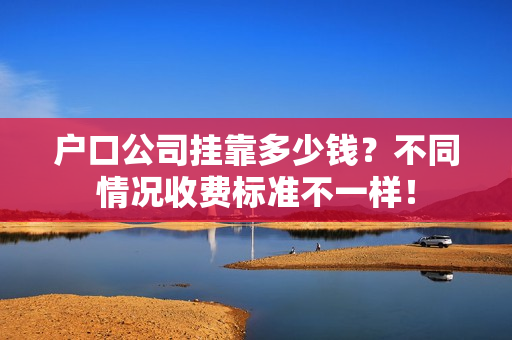 户口公司挂靠多少钱？不同情况收费标准不一样！