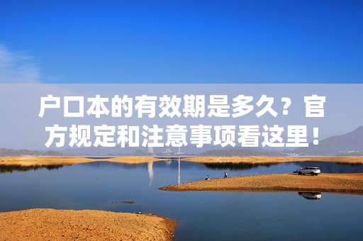 户口本的有效期是多久？官方规定和注意事项看这里！