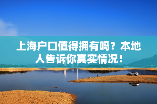 上海户口值得拥有吗？本地人告诉你真实情况！