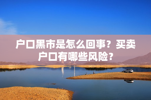 户口黑市是怎么回事？买卖户口有哪些风险？