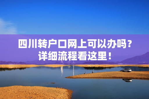四川转户口网上可以办吗？详细流程看这里！