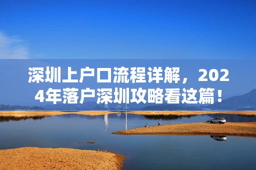 深圳上户口流程详解，2024年落户深圳攻略看这篇！