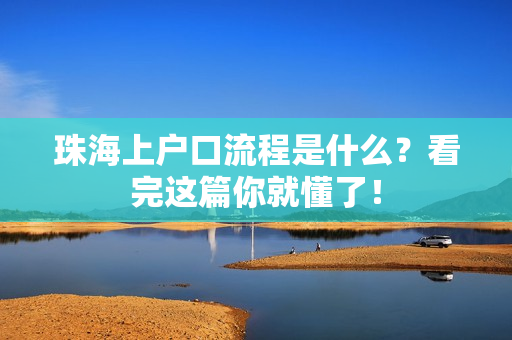 珠海上户口流程是什么？看完这篇你就懂了！