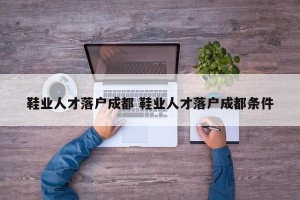 鞋业人才落户成都 鞋业人才落户成都条件