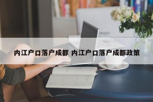 内江户口落户成都 内江户口落户成都政策