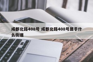 成都北路408号 成都北路408号属于什么街道