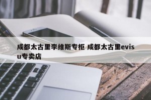 成都太古里李维斯专柜 成都太古里evisu专卖店