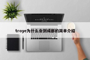 troye为什么会到成都的简单介绍