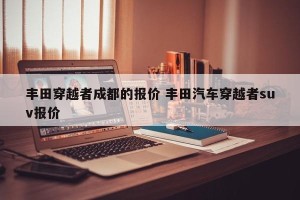 丰田穿越者成都的报价 丰田汽车穿越者suv报价