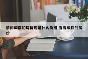 请问成都的房价现是什么价格 看看成都的房价